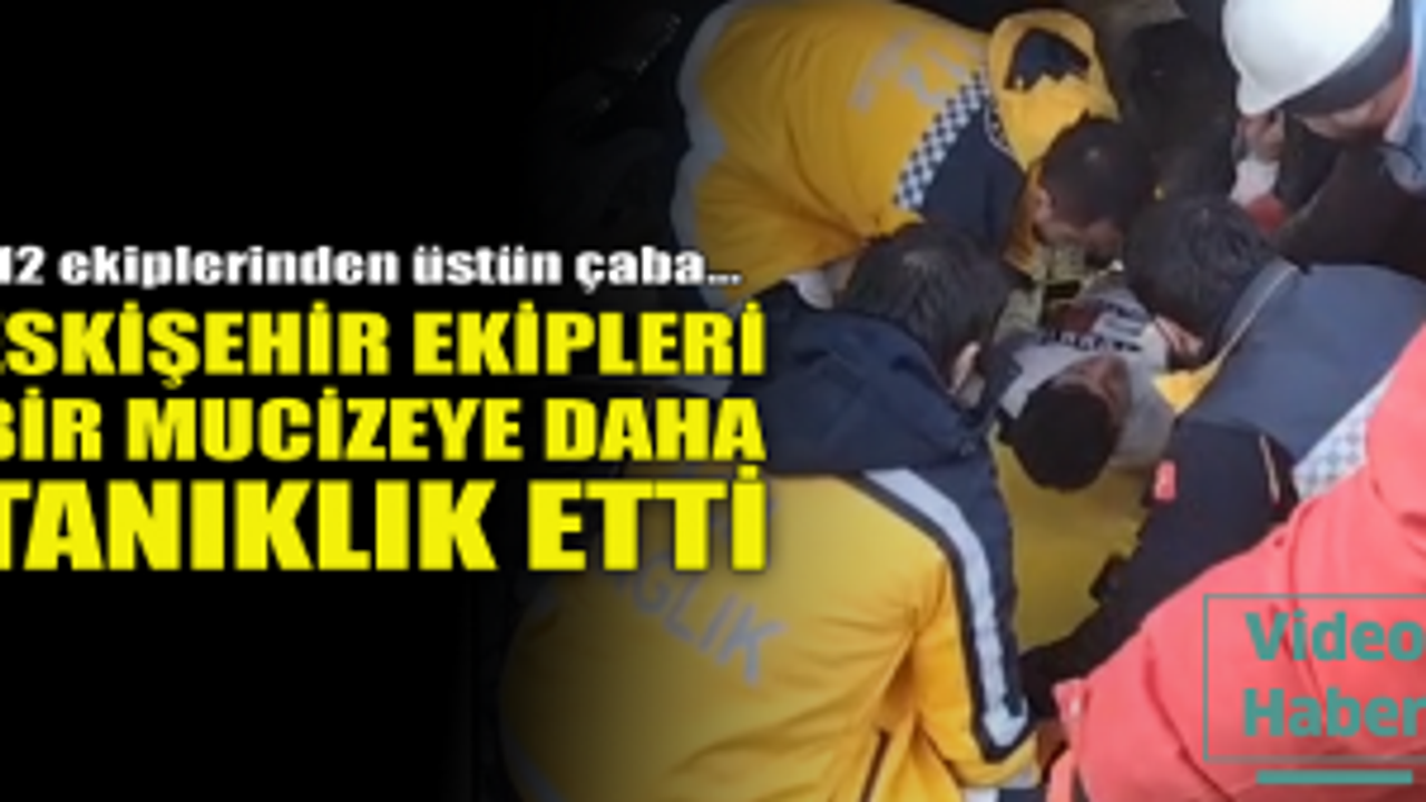 Eskişehir ekipleri bir mucizeye daha tanıklık etti!